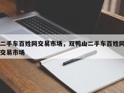 二手车百姓网交易市场，双鸭山二手车百姓网交易市场