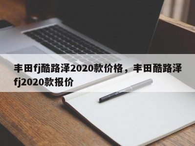 丰田fj酷路泽2020款价格，丰田酷路泽fj2020款报价