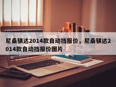 尼桑骐达2014款自动挡报价，尼桑骐达2014款自动挡报价图片