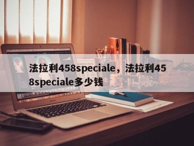 法拉利458speciale，法拉利458speciale多少钱