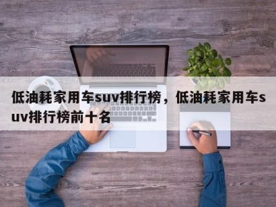 低油耗家用车suv排行榜，低油耗家用车suv排行榜前十名