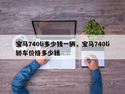 宝马740li多少钱一辆，宝马740li轿车价格多少钱