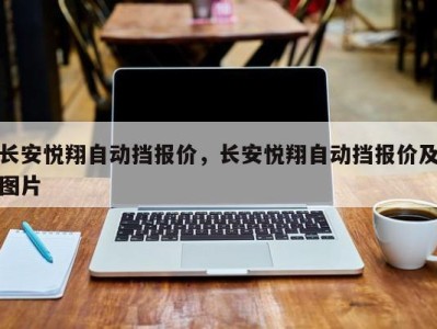 长安悦翔自动挡报价，长安悦翔自动挡报价及图片