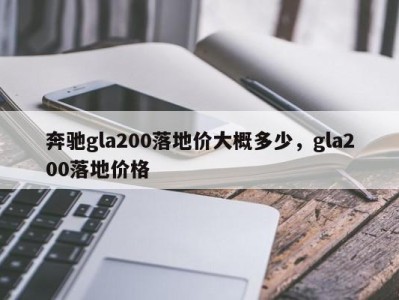 奔驰gla200落地价大概多少，gla200落地价格