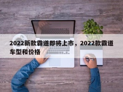 2022新款霸道即将上市，2022款霸道车型和价格