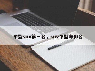 中型suv第一名，suv中型车排名