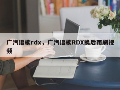 广汽讴歌rdx，广汽讴歌RDX换后雨刷视频