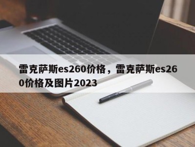 雷克萨斯es260价格，雷克萨斯es260价格及图片2023