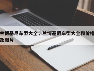 兰博基尼车型大全，兰博基尼车型大全和价格及图片