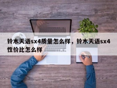 铃木天语sx4质量怎么样，铃木天语sx4性价比怎么样