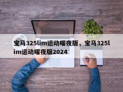 宝马325lim运动曜夜版，宝马325lim运动曜夜版2024