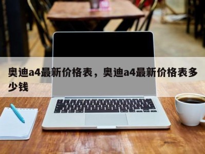 奥迪a4最新价格表，奥迪a4最新价格表多少钱