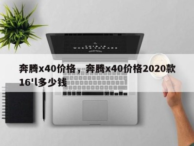 奔腾x40价格，奔腾x40价格2020款16'l多少钱