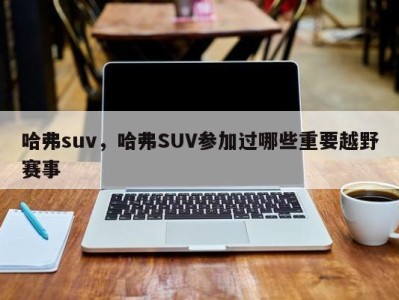 哈弗suv，哈弗SUV参加过哪些重要越野赛事