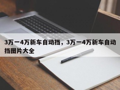 3万一4万新车自动挡，3万一4万新车自动挡图片大全