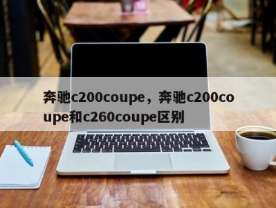 奔驰c200coupe，奔驰c200coupe和c260coupe区别