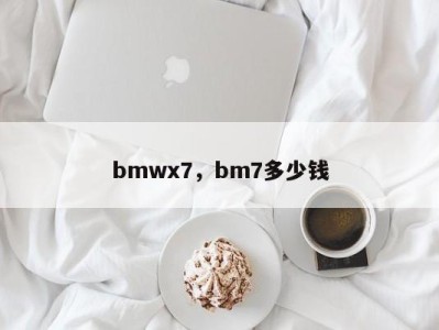 bmwx7，bm7多少钱