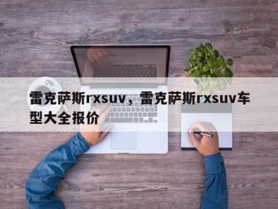 雷克萨斯rxsuv，雷克萨斯rxsuv车型大全报价