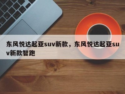 东风悦达起亚suv新款，东风悦达起亚suv新款智跑