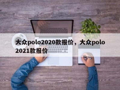 大众polo2020款报价，大众polo2021款报价