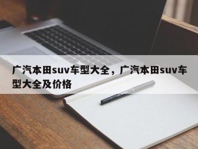 广汽本田suv车型大全，广汽本田suv车型大全及价格