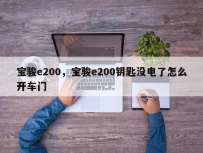 宝骏e200，宝骏e200钥匙没电了怎么开车门