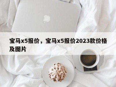 宝马x5报价，宝马x5报价2023款价格及图片