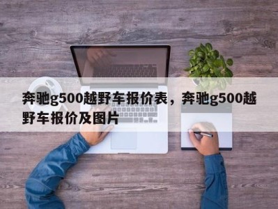 奔驰g500越野车报价表，奔驰g500越野车报价及图片