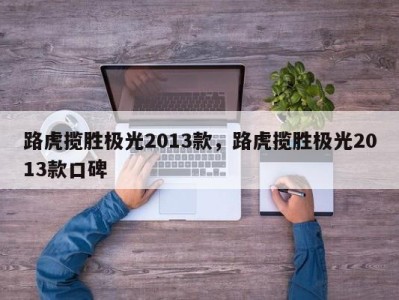 路虎揽胜极光2013款，路虎揽胜极光2013款口碑