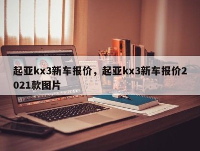 起亚kx3新车报价，起亚kx3新车报价2021款图片