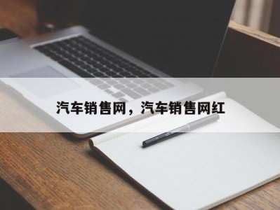 汽车销售网，汽车销售网红