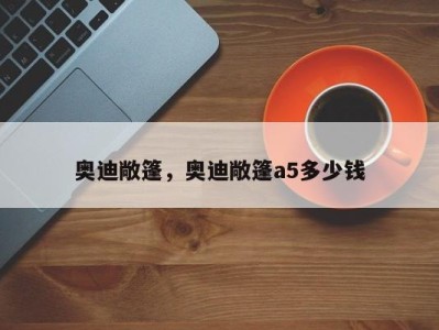 奥迪敞篷，奥迪敞篷a5多少钱