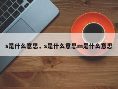 s是什么意思，s是什么意思m是什么意思