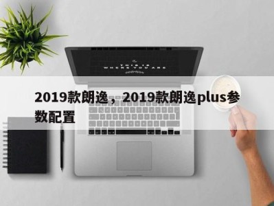 2019款朗逸，2019款朗逸plus参数配置