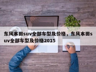 东风本田suv全部车型及价格，东风本田suv全部车型及价格2015