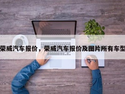 荣威汽车报价，荣威汽车报价及图片所有车型