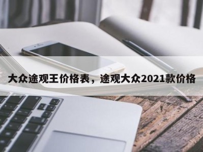 大众途观王价格表，途观大众2021款价格