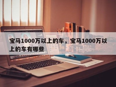 宝马1000万以上的车,宝马1000万以上的车有哪些