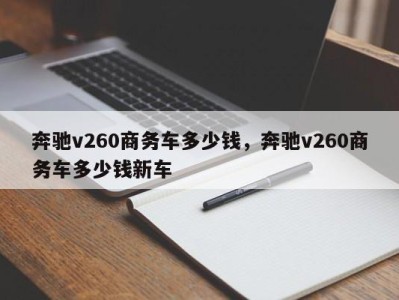 奔驰v260商务车多少钱，奔驰v260商务车多少钱新车