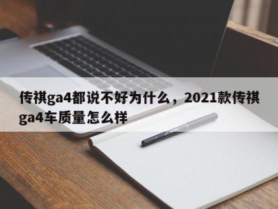 传祺ga4都说不好为什么，2021款传祺ga4车质量怎么样