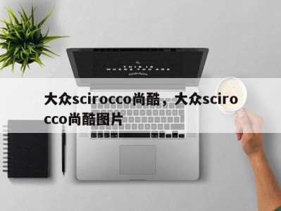 大众scirocco尚酷，大众scirocco尚酷图片