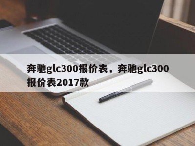 奔驰glc300报价表，奔驰glc300报价表2017款