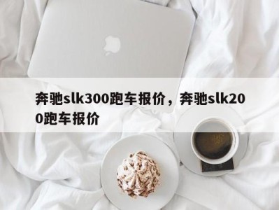 奔驰slk300跑车报价，奔驰slk200跑车报价