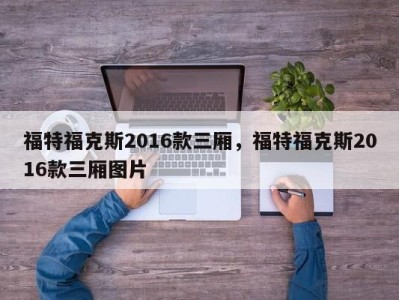 福特福克斯2016款三厢，福特福克斯2016款三厢图片