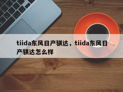 tiida东风日产骐达，tiida东风日产骐达怎么样