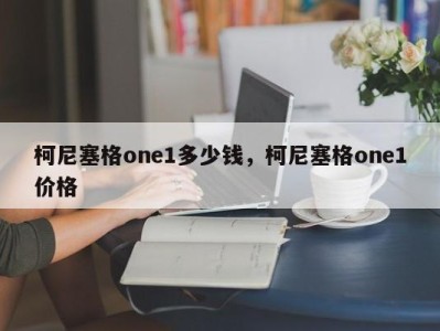 柯尼塞格one1多少钱，柯尼塞格one1价格