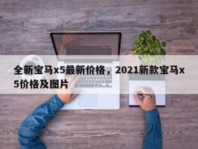 全新宝马x5最新价格，2021新款宝马x5价格及图片