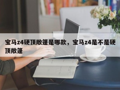 宝马z4硬顶敞篷是哪款，宝马z4是不是硬顶敞篷