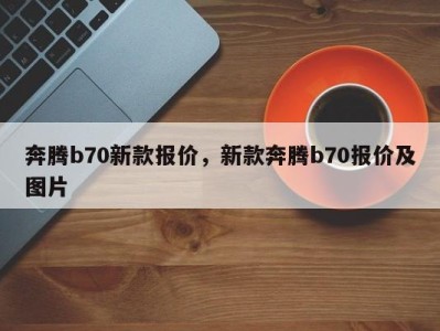 奔腾b70新款报价，新款奔腾b70报价及图片