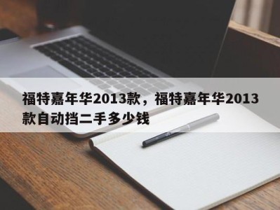 福特嘉年华2013款，福特嘉年华2013款自动挡二手多少钱